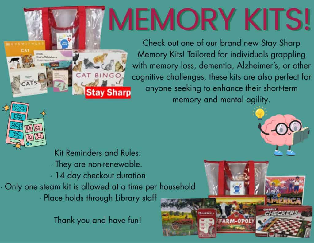 Memory Kits! Check Out one of our brand new Stay Sharp Memory Kits! Tailored for individuals grappling with memory loss, dementia, Alzheimer's, or other cognitive challenges, these kits are also perfect for anyone seeking to enhance their short-term memory and mental agility. Kit Reminders and Rules: They are non-renewable, fourteen day checkout duration, Only one steam kit is allowed at a time per household, Place holds through library staff. Thank you and have fun!