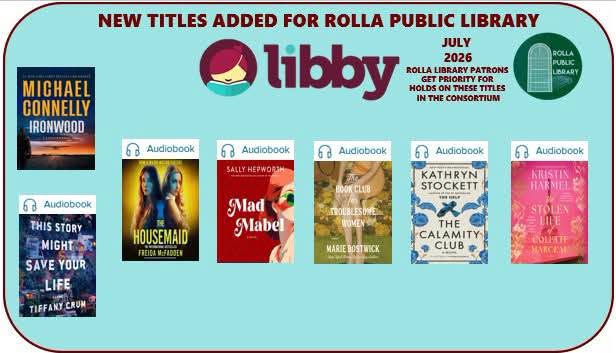 Libby New Titles added for rolla public library july 2026 rolla library patrons get priority for holds on these titles in the consortium. Ironwood by Michael Connelly. Audiobook of This story might save your life by Tiffany Crum. The Audiobook of the housmaid by freida mcfadden. The audiobook of Mad Mabel by Sally Hepworth. The Audiobook of the book club for troublesome women by marie bostwick. The audiobook  of The Calamity Club by Kathryn Stockett. The audiobook of the stolen life of  colette marceau by Kristin Harmel