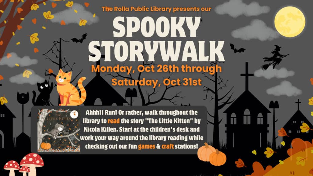 The rolla public library presents our spooky storywalk monday october 26rh through saturday october 31st.  Ahhh!! Run! or rather, walk throughout the library to read the story "The Little Kitten" by Nicola Killen. Start at the children's desk and work your way around the library reading while checking out our fun games and craft stations!