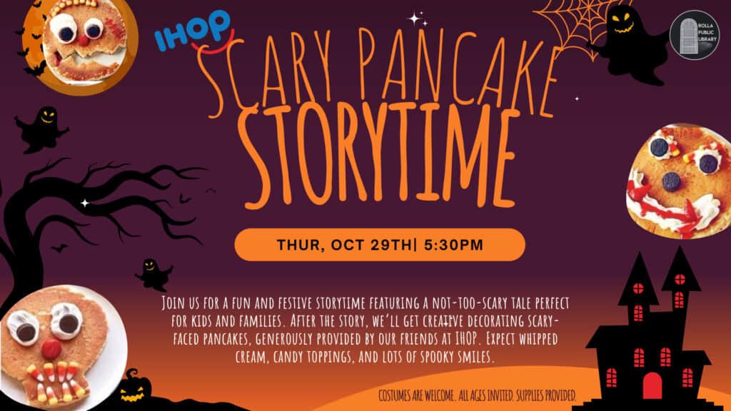 IHOP Scary pancake storytime thursday october 29th at 5:30pm. Join us for a fun and festive storytime featuring a not-too-scary tale perfect for kids and families. After the story we'll get creative decorating scary faced pancakes. Generously provided by our friends at IHOP. Expect whipped cream, candy toppings, and lots of spooky smiles costumes are welcome. all ages invited supplies provided.