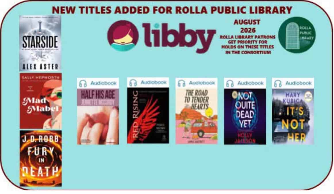 Libby. New Titles added for Rolla Public Library. Augusr 2026 Rolla Library Patrons get priority for holds on these titles in the consortium. Starside by Alex Aster. Mad Mabel by Sally Hepworth. Fury in Death by J.D Robb. Audiobook of Half his age by Jennette McCurdy. Audiobook of Red Rising by Pierce Brown. Audiobook of The Road to tender hearts by Annie Hartnett. Audiobook of Not Quite Dead Yet by Holly Jackson. Audiobook of It's Not Her by Mary Kubica.
